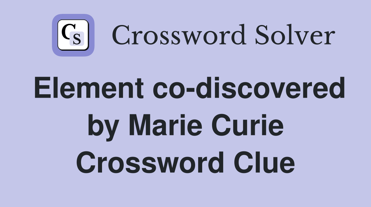 Element co-discovered by Marie Curie Crossword Clue