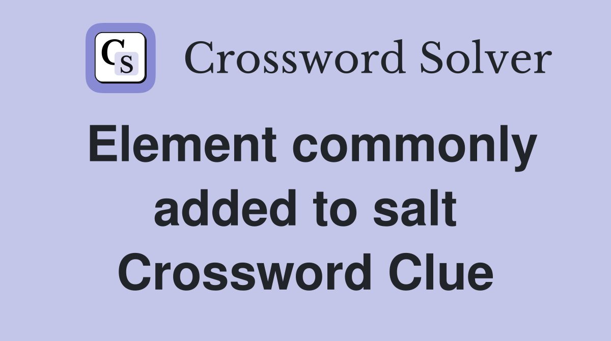 Element commonly added to salt Crossword Clue