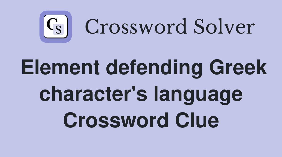 Element defending Greek character's language Crossword Clue