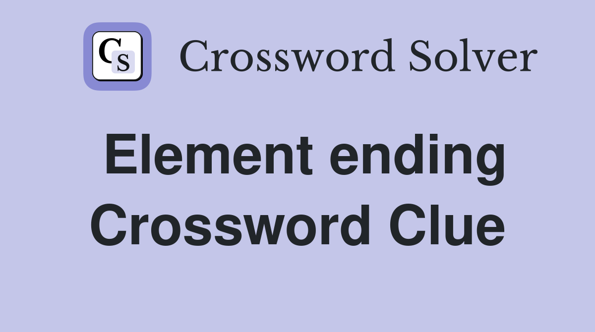 Element ending Crossword Clue