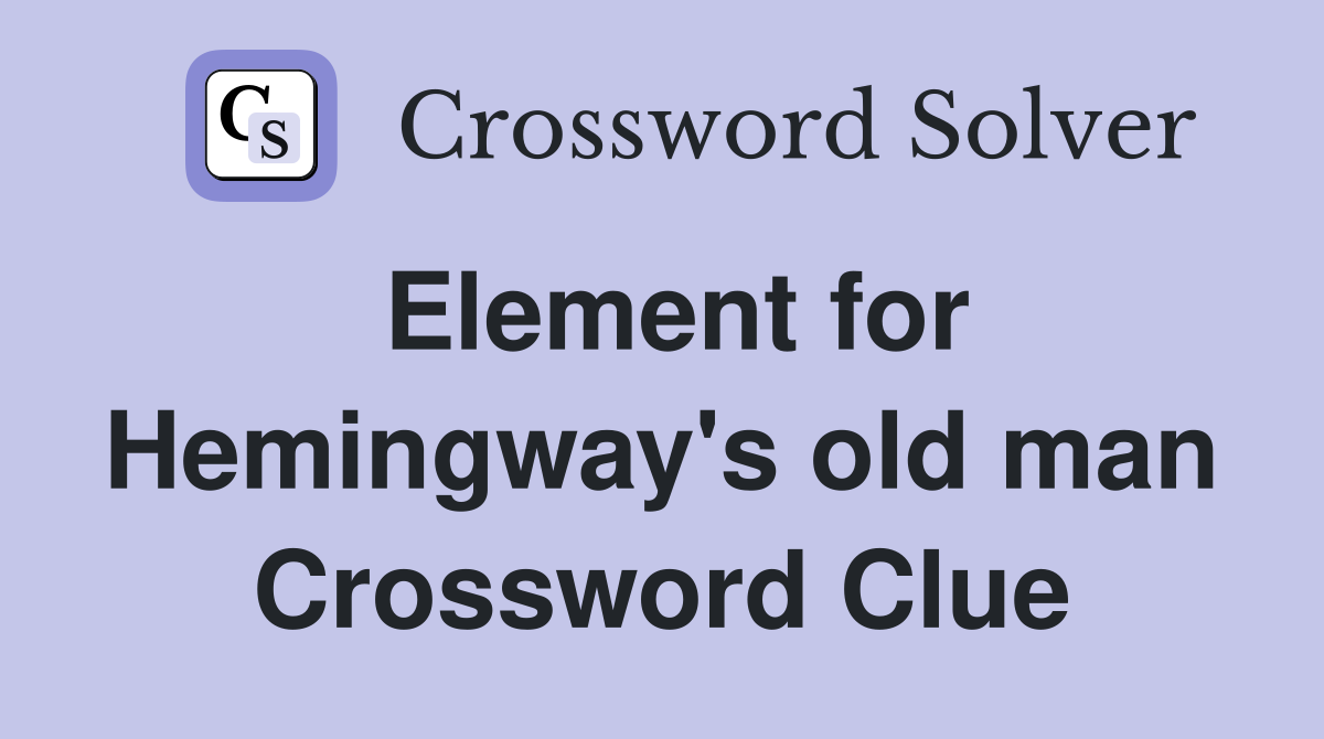 Element for Hemingway's old man Crossword Clue