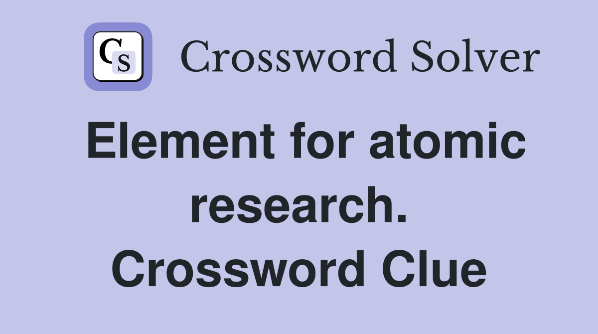 Element for atomic research. Crossword Clue