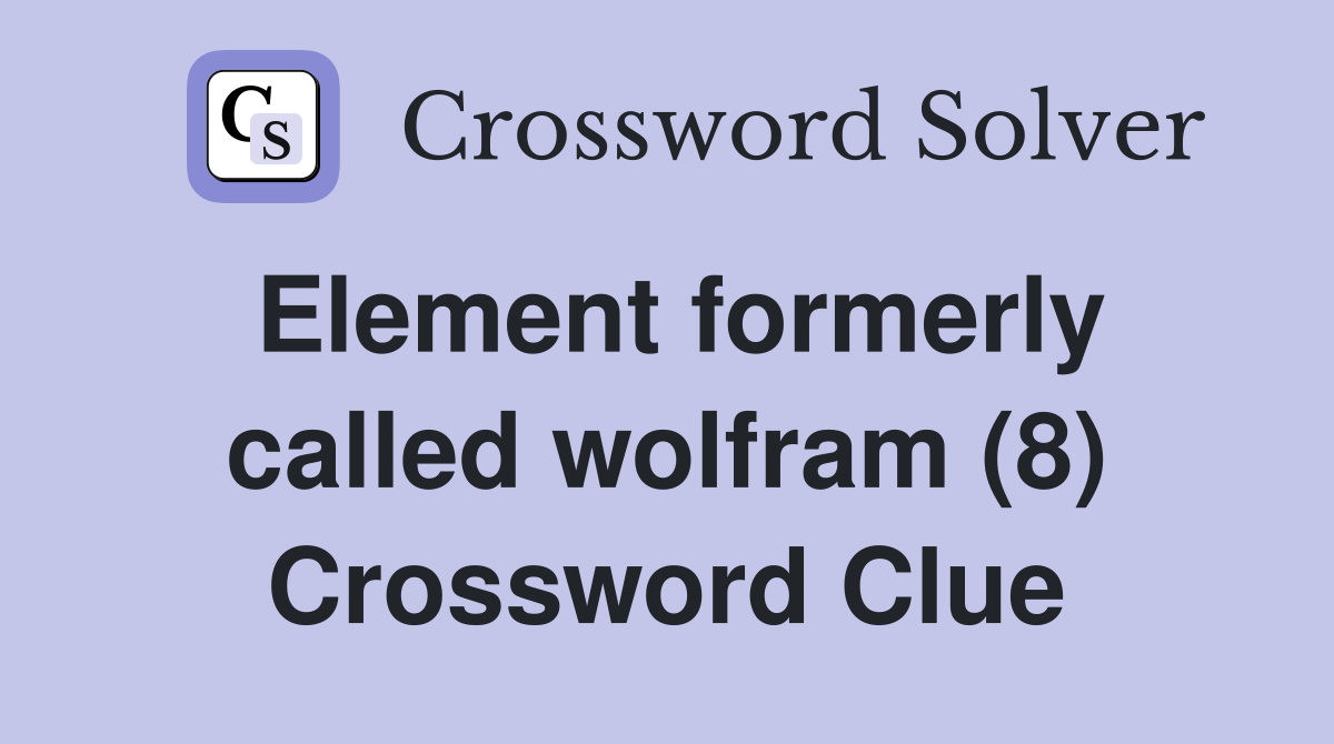 Element formerly called wolfram (8) Crossword Clue