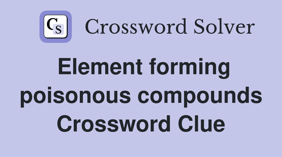 Element forming poisonous compounds Crossword Clue