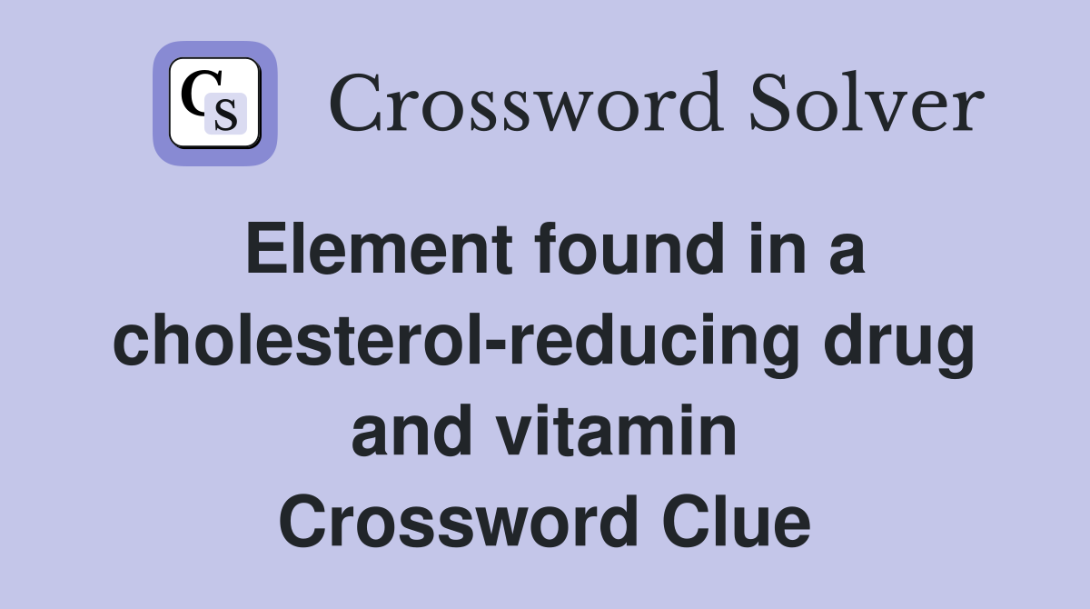 Element found in a cholesterol-reducing drug and vitamin Crossword Clue
