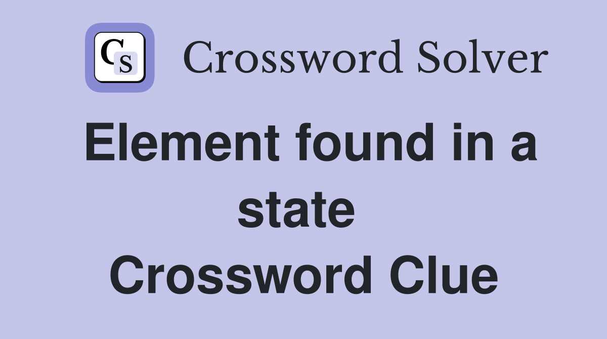Element found in a state  Crossword Clue