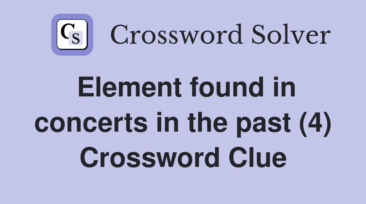 Element found in concerts in the past (4) Crossword Clue