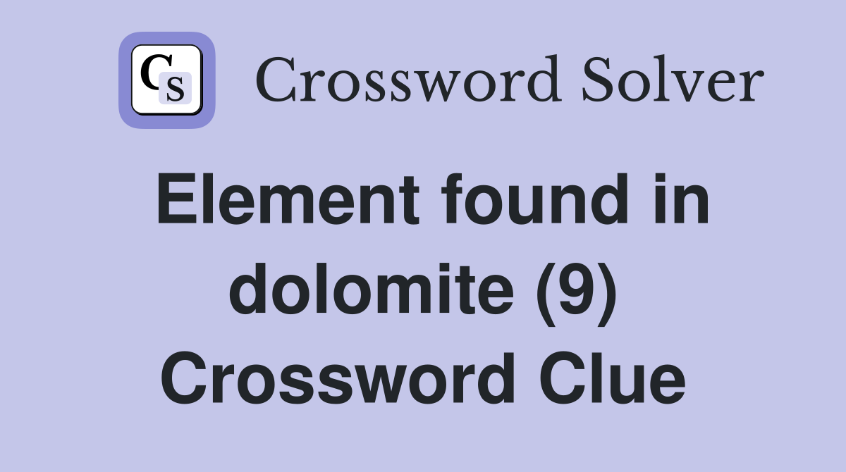 Element found in dolomite (9) Crossword Clue