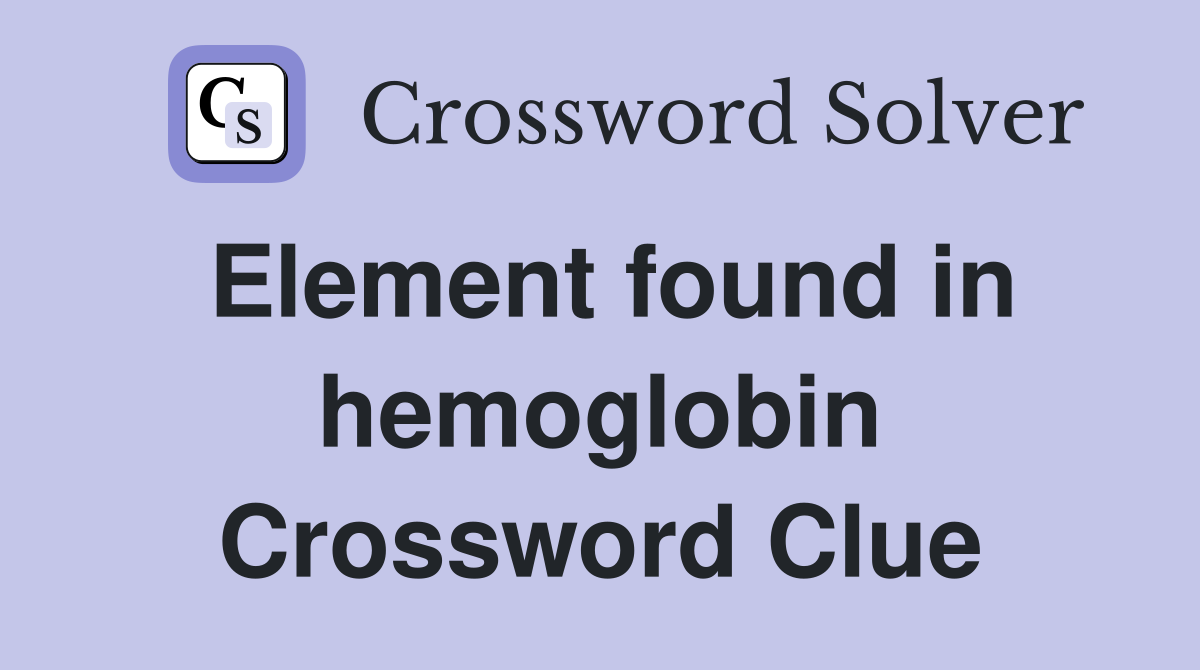 Element found in hemoglobin Crossword Clue