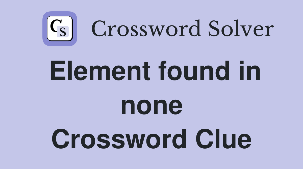 Element found in none Crossword Clue
