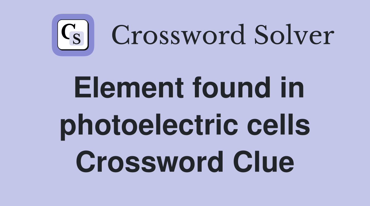 Element found in photoelectric cells Crossword Clue