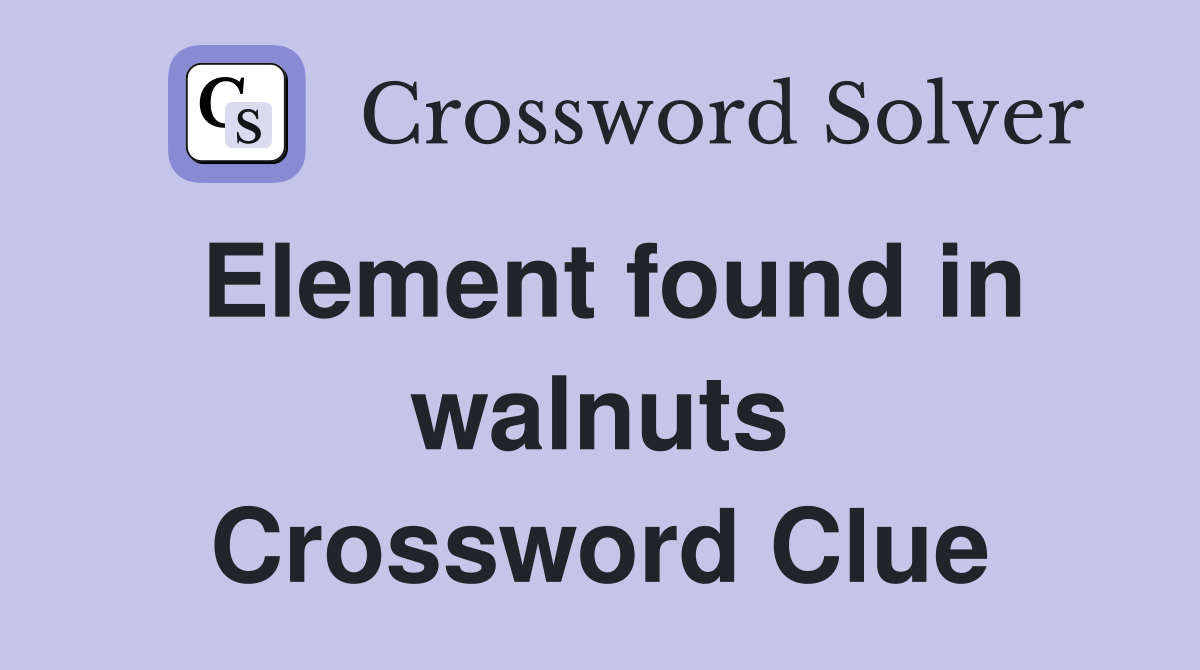 Element found in walnuts Crossword Clue