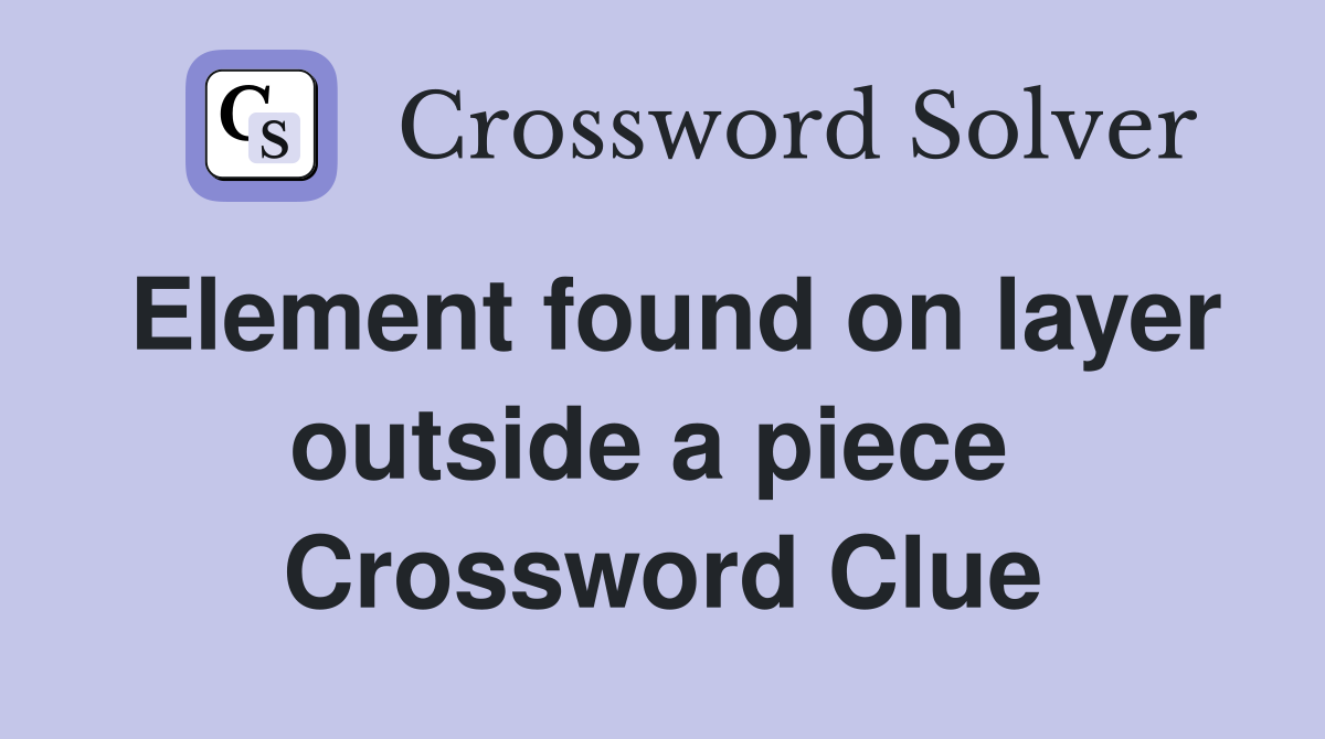 Element found on layer outside a piece  Crossword Clue