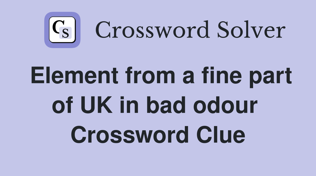 Element from a fine part of UK in bad odour  Crossword Clue