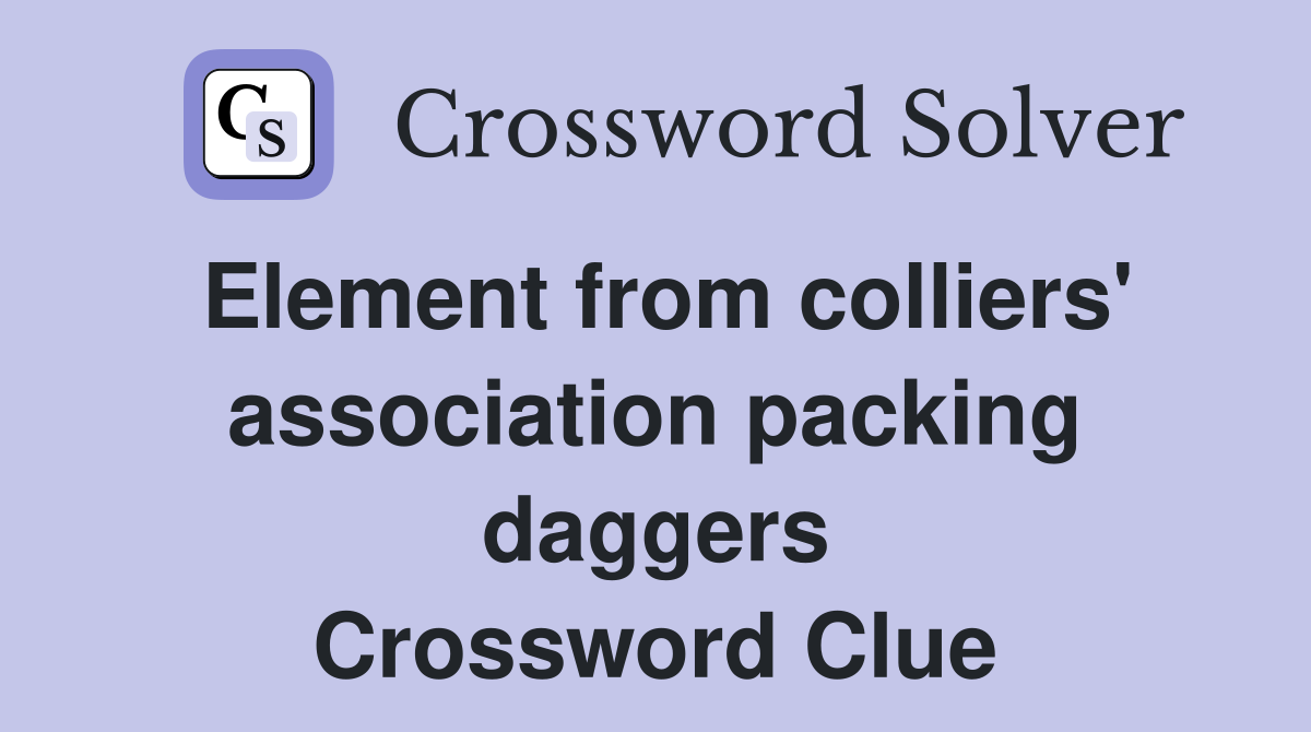 Element from colliers' association packing daggers Crossword Clue