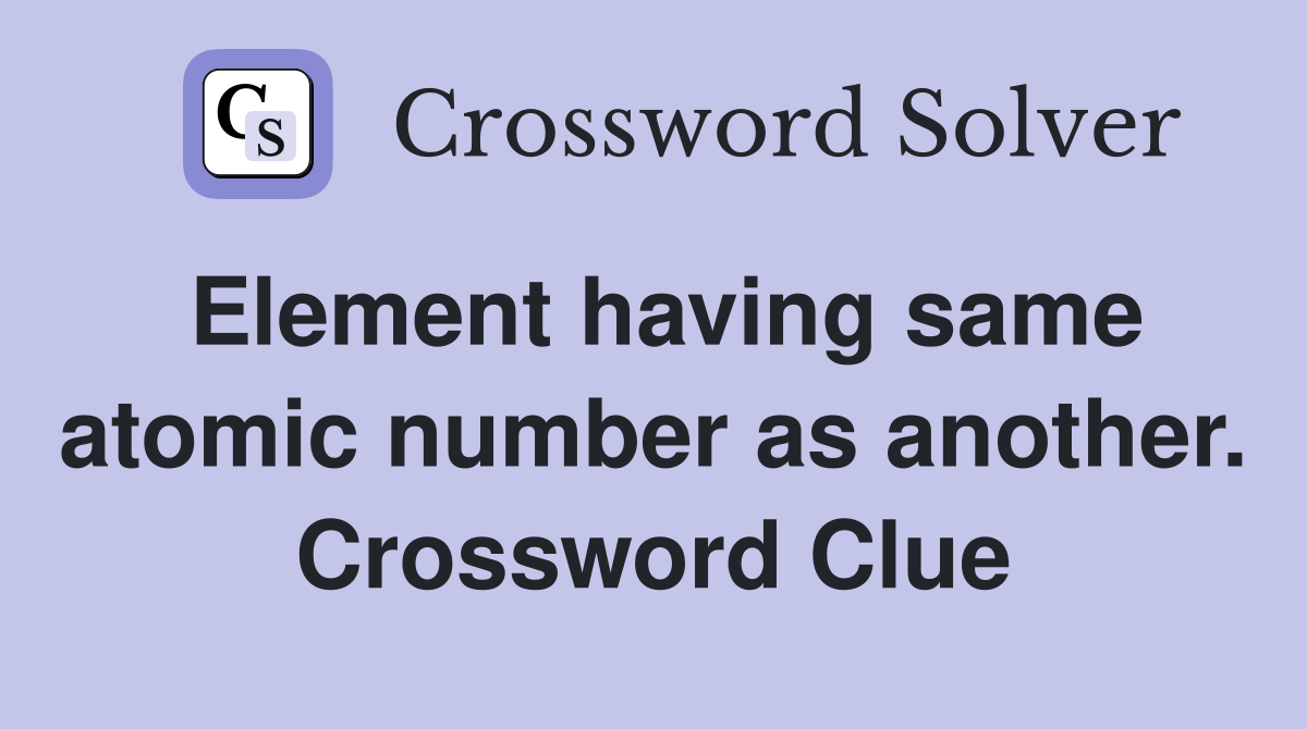 Element having same atomic number as another. Crossword Clue