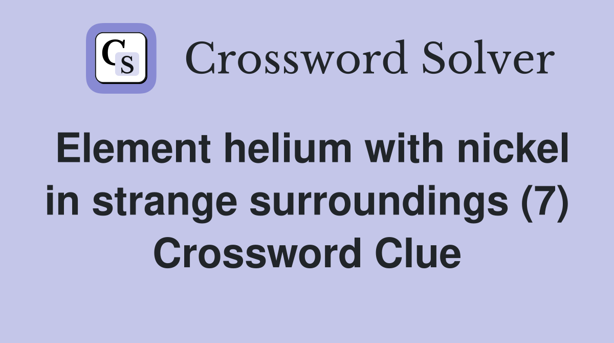 Element helium with nickel in strange surroundings (7) Crossword Clue