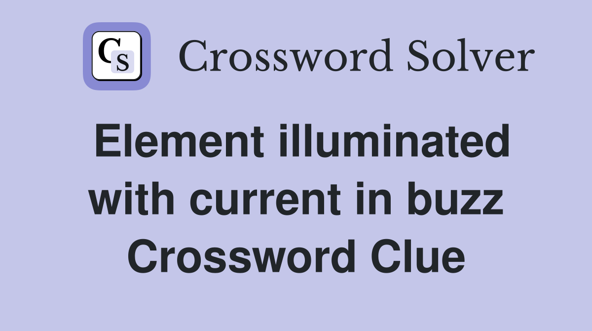 Element illuminated with current in buzz Crossword Clue