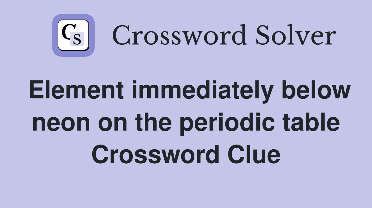 Element immediately below neon on the periodic table Crossword Clue