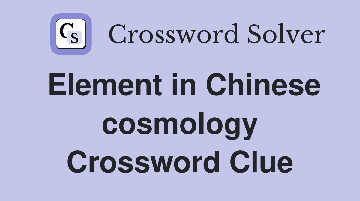 Element in Chinese cosmology Crossword Clue