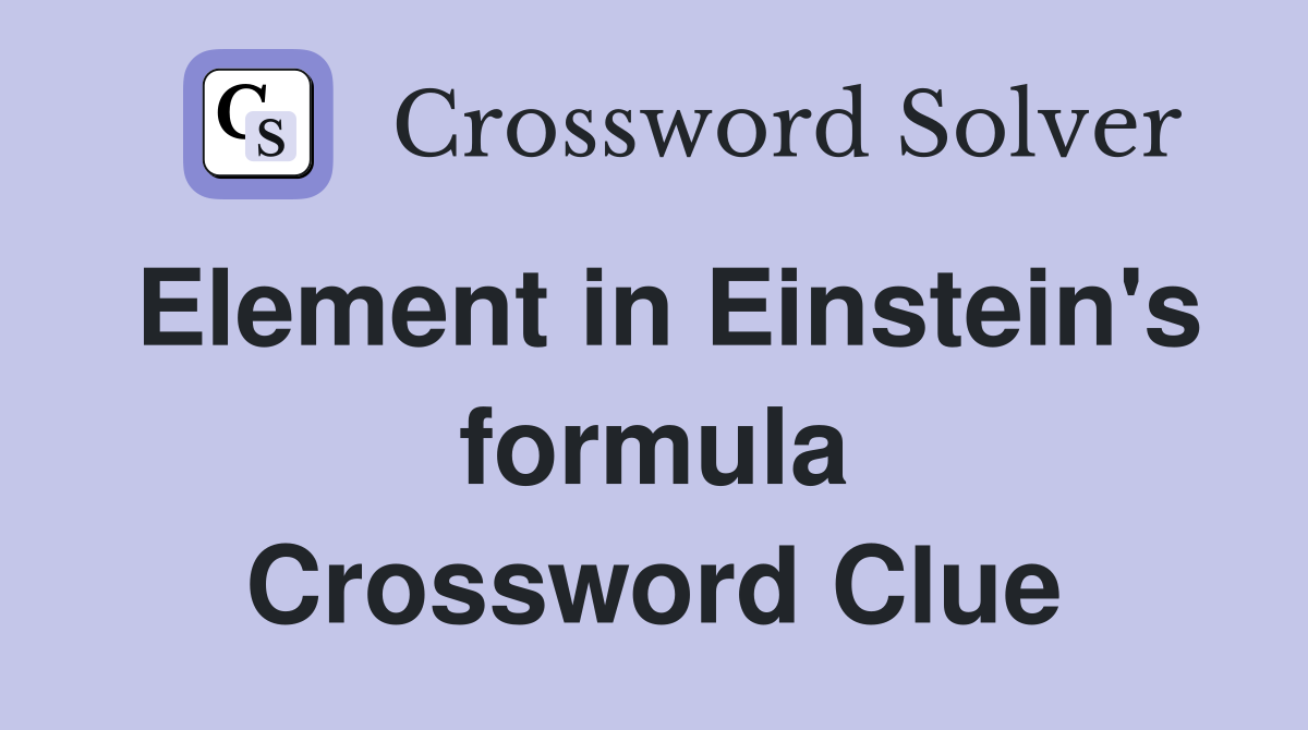 Element in Einstein's formula Crossword Clue