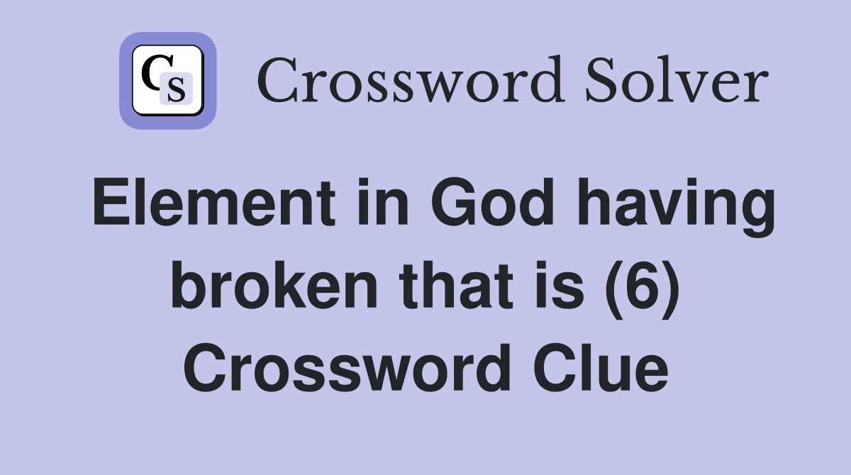 Element in God having broken that is (6) Crossword Clue