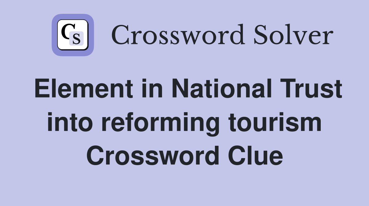 Element in National Trust into reforming tourism Crossword Clue