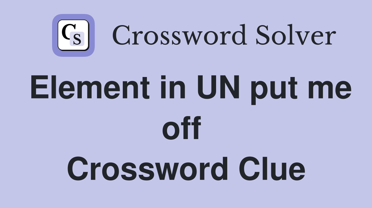 Element in UN put me off  Crossword Clue