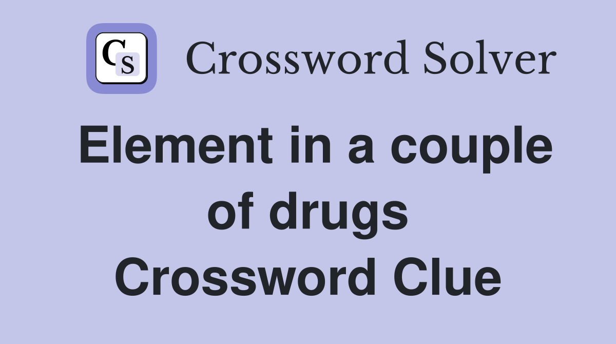 Element in a couple of drugs Crossword Clue