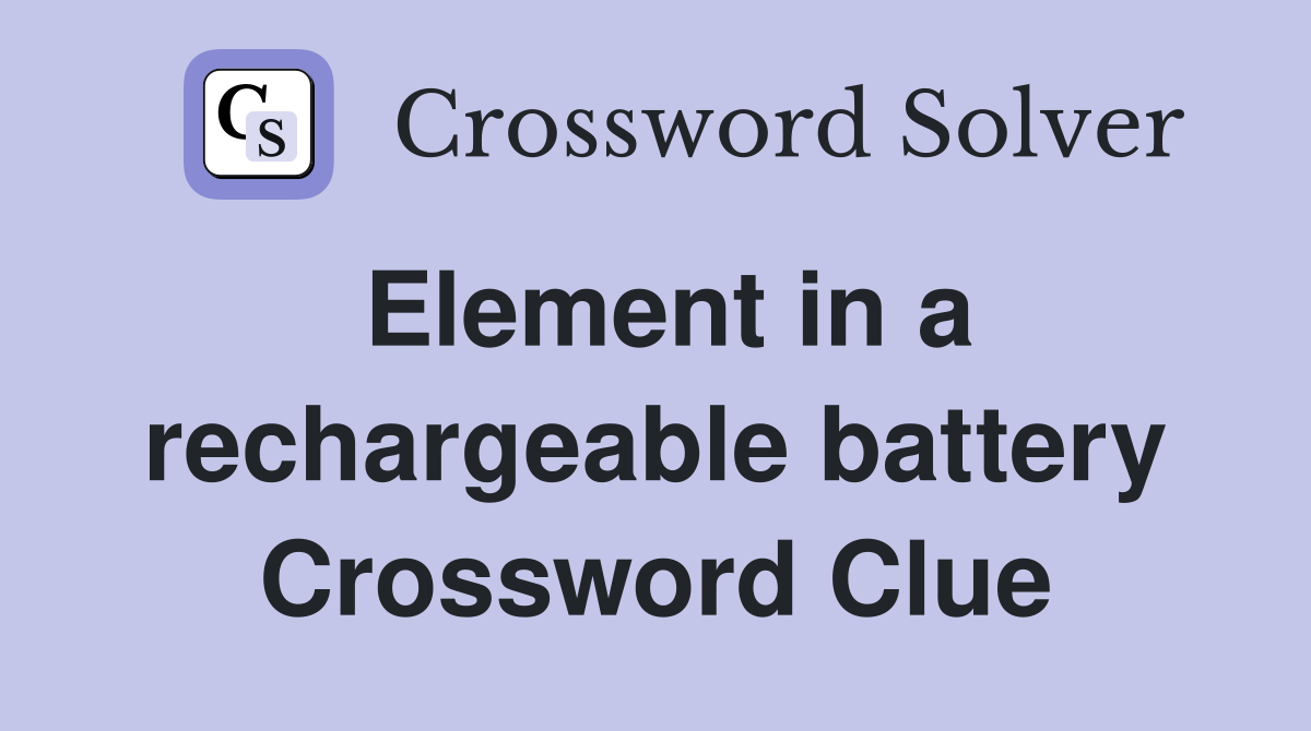 Element in a rechargeable battery Crossword Clue