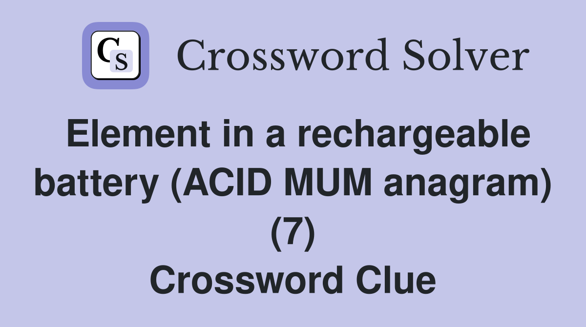 Element in a rechargeable battery (ACID MUM anagram) (7) Crossword Clue