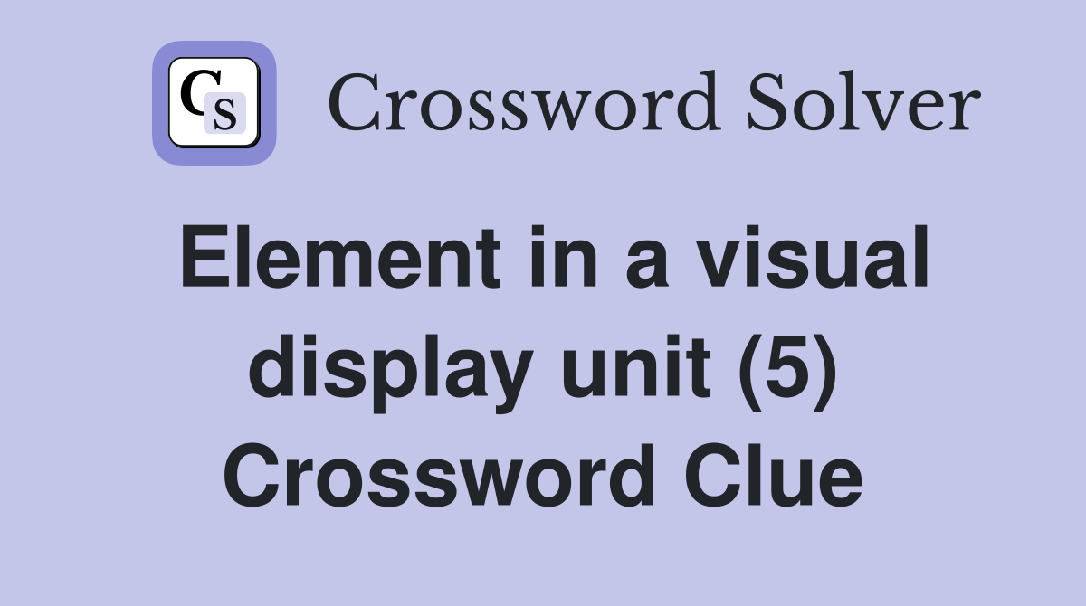 Element in a visual display unit (5) Crossword Clue