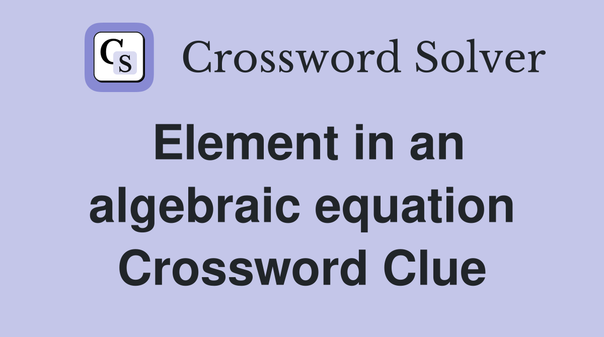 Element in an algebraic equation Crossword Clue