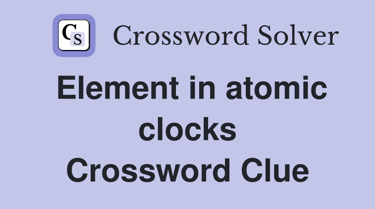 Element in atomic clocks Crossword Clue Answers Crossword Solver