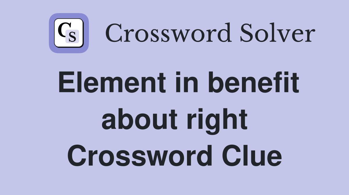 Element in benefit about right Crossword Clue