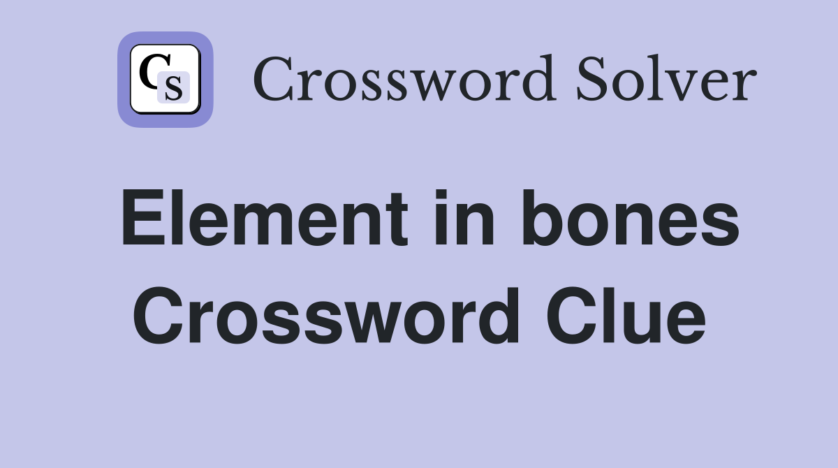 Element in bones Crossword Clue
