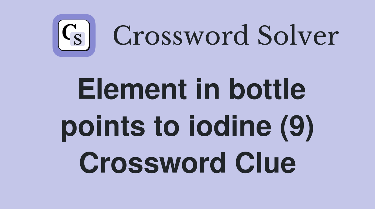 Element in bottle points to iodine (9) Crossword Clue