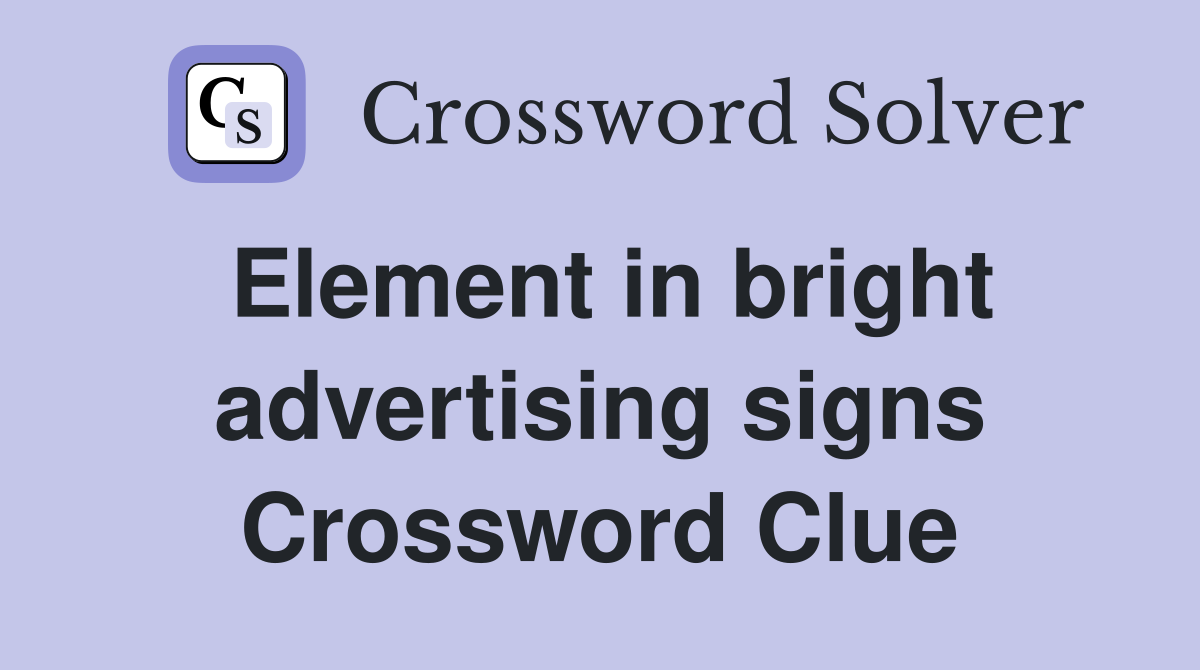 Element in bright advertising signs Crossword Clue