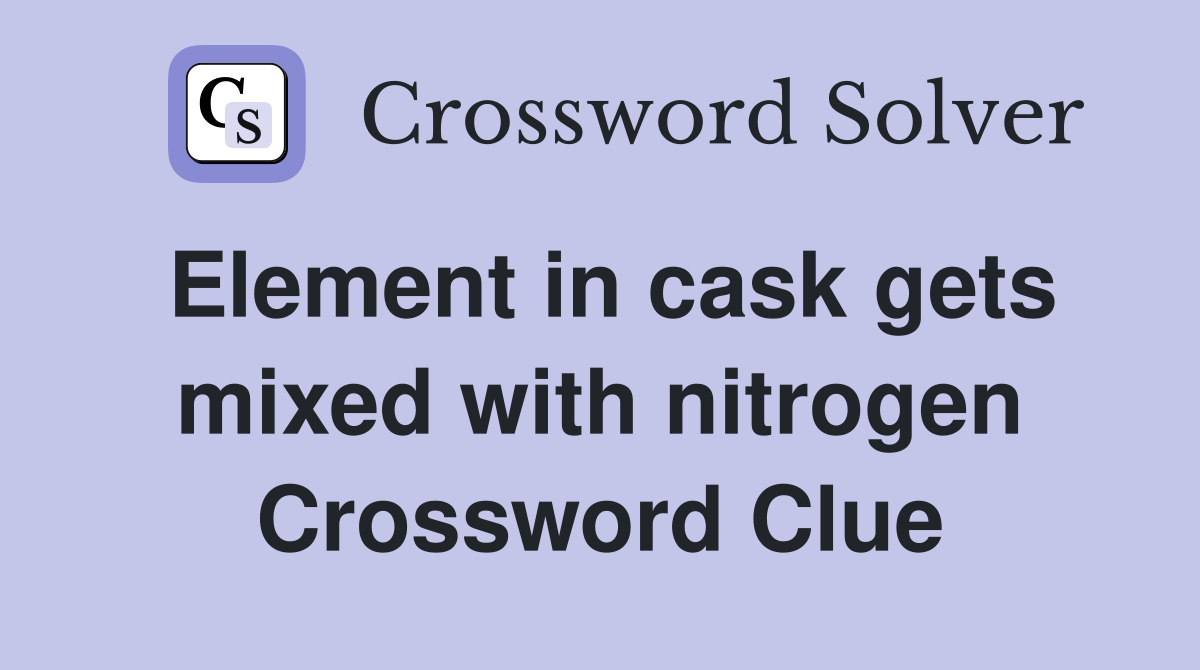 Element in cask gets mixed with nitrogen Crossword Clue