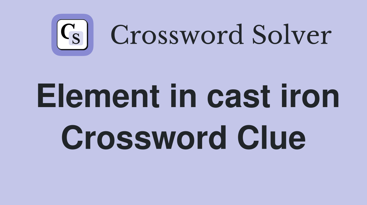 Element in cast iron Crossword Clue