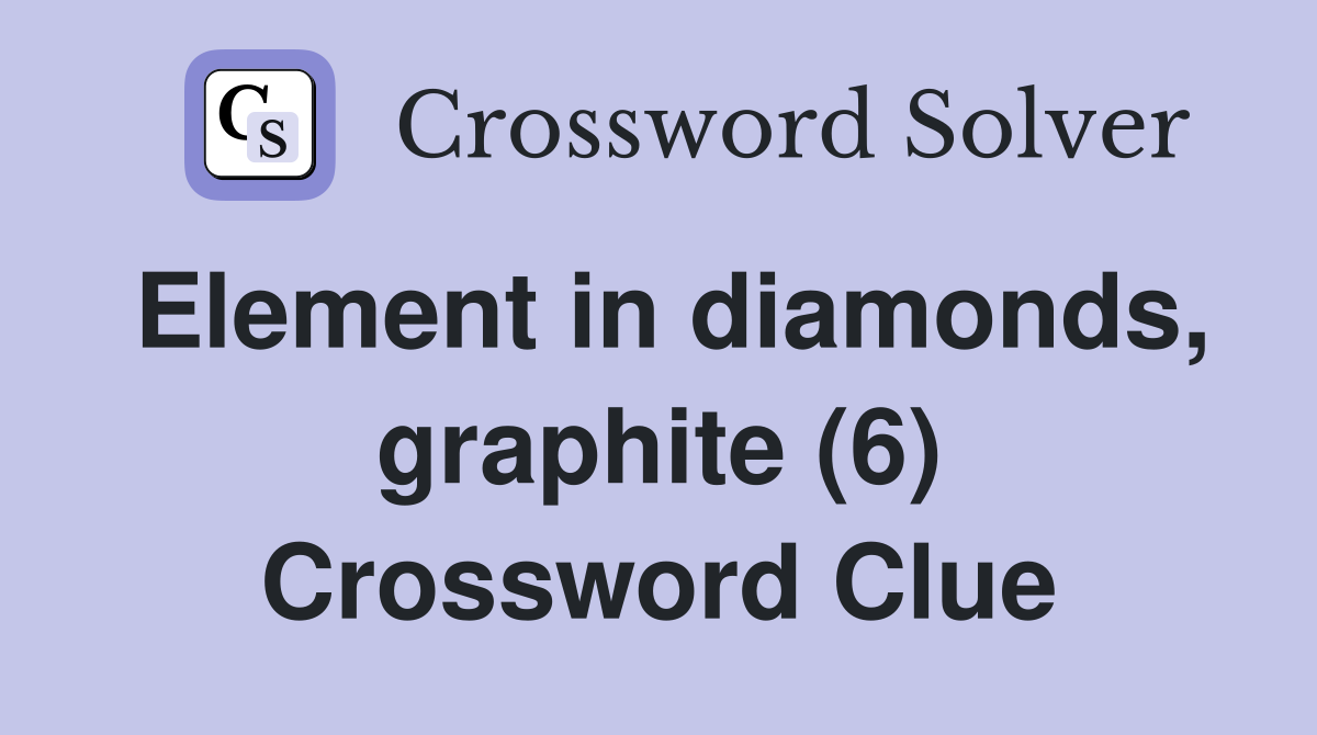 Element in diamonds, graphite (6) Crossword Clue