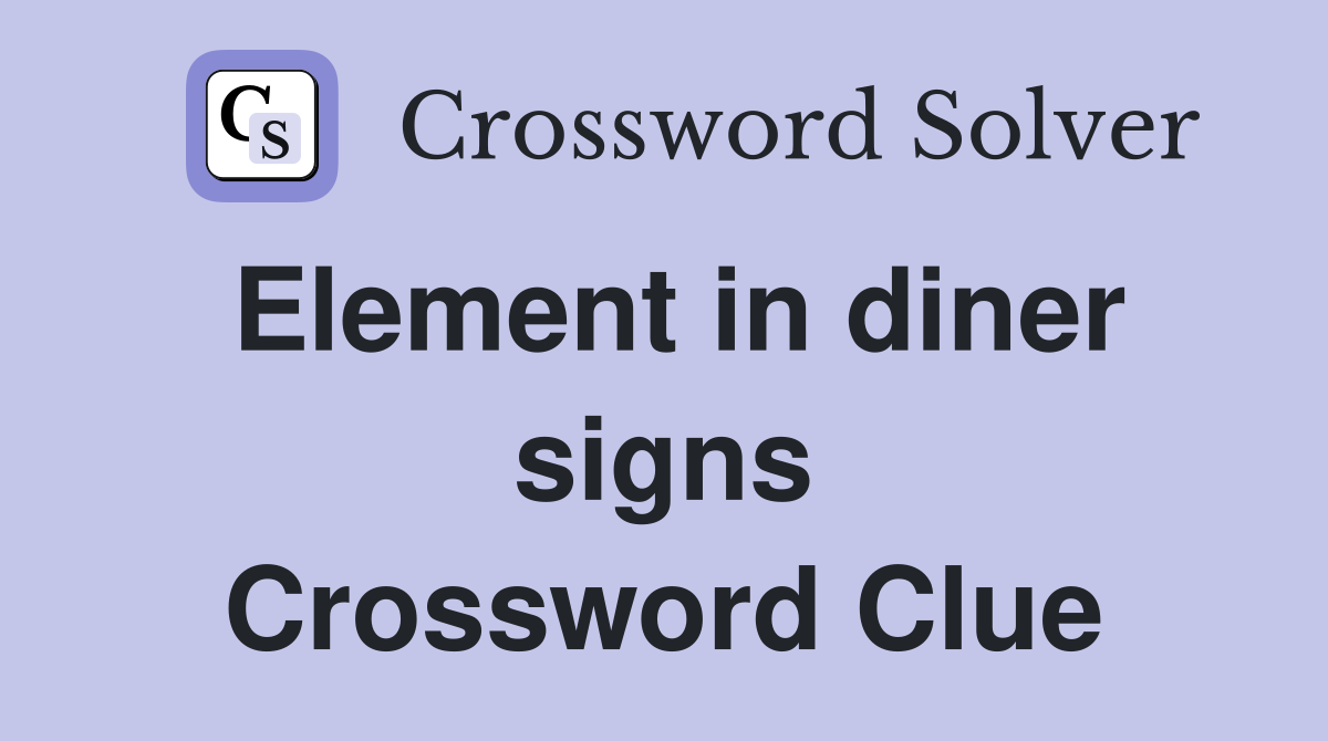 Element in diner signs Crossword Clue