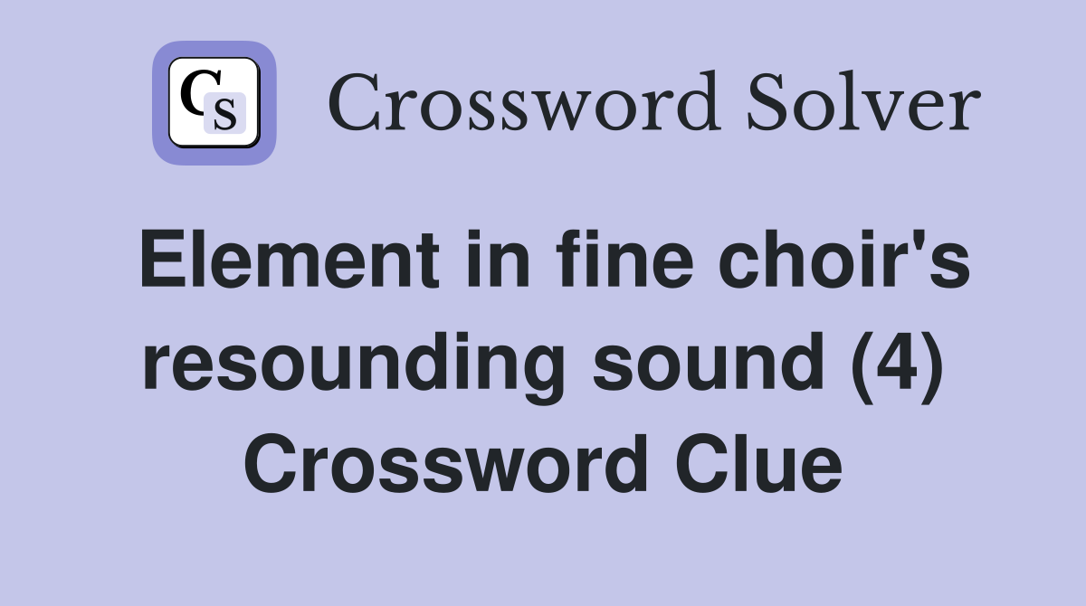 Element in fine choir's resounding sound (4) Crossword Clue
