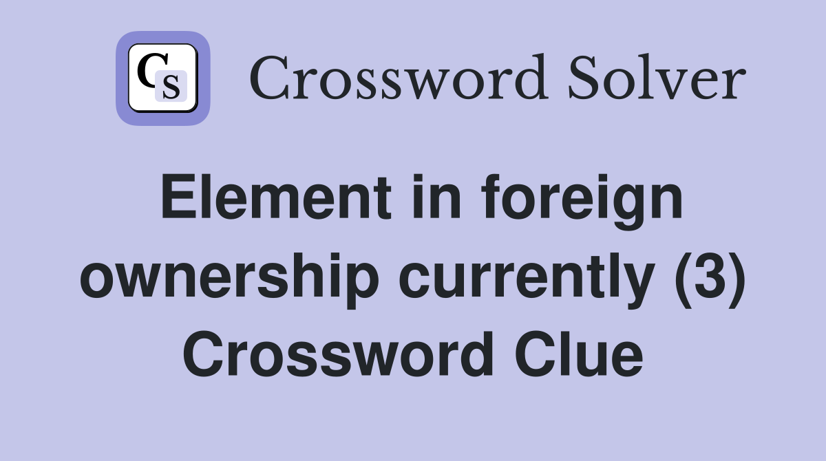 Element in foreign ownership currently (3) Crossword Clue