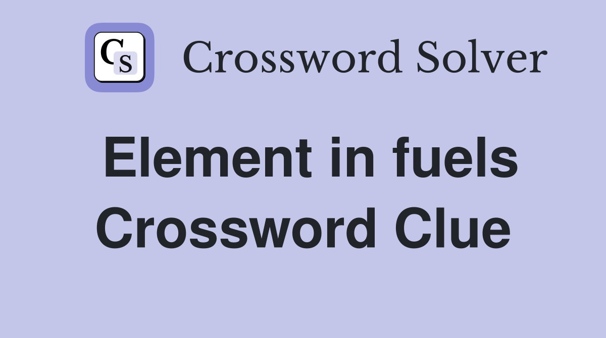 Element in fuels Crossword Clue