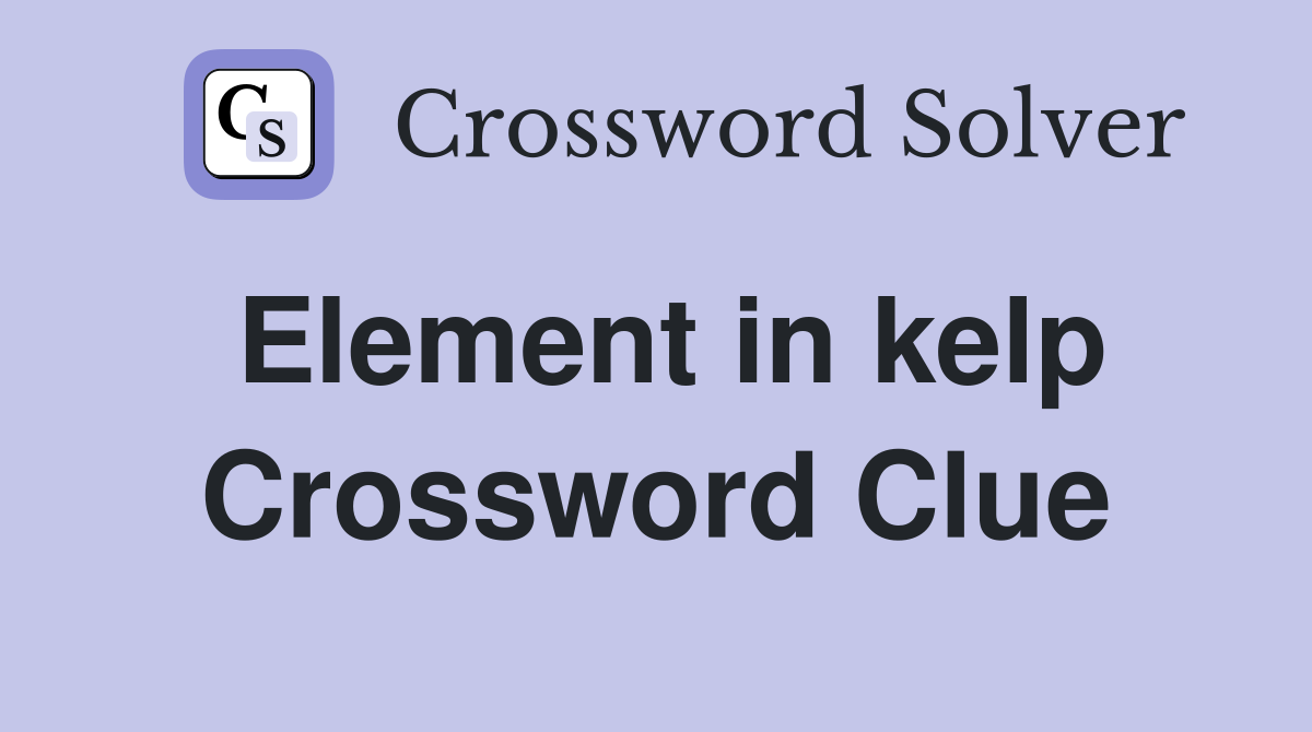 Element in kelp Crossword Clue