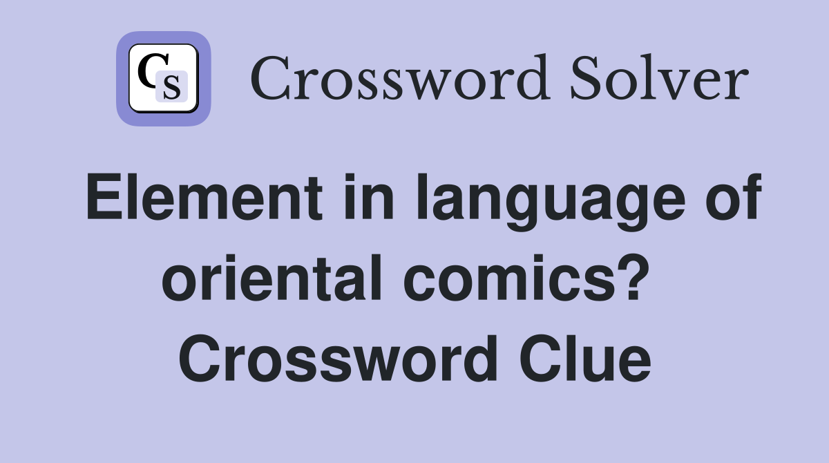 Element in language of oriental comics?  Crossword Clue
