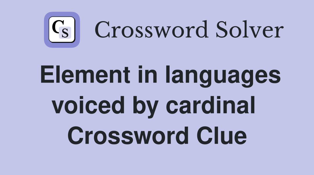 Element in languages voiced by cardinal  Crossword Clue