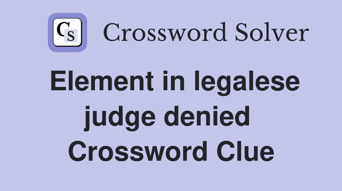 Element in legalese judge denied  Crossword Clue