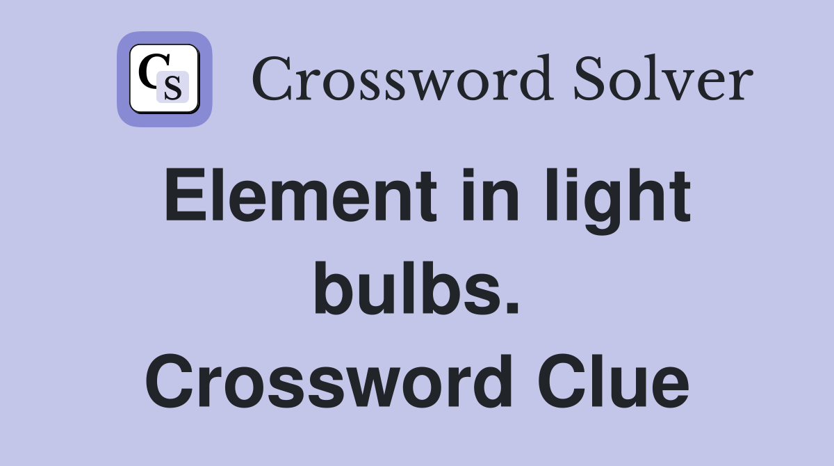 Element in light bulbs. Crossword Clue
